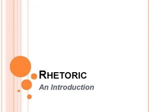 RHETORIC An Introduction WHAT IS RHETORIC According to