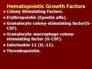 Hematopoietic Growth Factors n Colony Stimulating Factors n