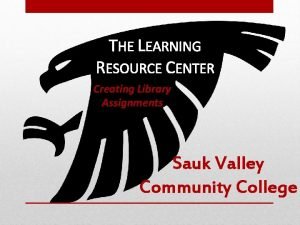 THE LEARNING RESOURCE CENTER Creating Library Assignments Sauk