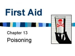 First Aid Chapter 13 Poisoning Poison Any substance