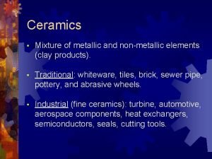 Ceramics Mixture of metallic and nonmetallic elements clay