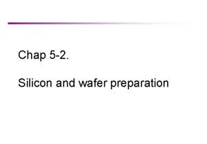 Chap 5 2 Silicon and wafer preparation 4