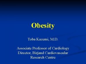 Obesity Toba Kazemi M D Associate Professor of