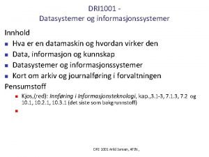 DRI 1001 Datasystemer og informasjonssystemer Innhold n Hva