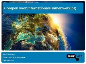 Groepen voor internationale samenwerking Bas Zoetekouw Whats next