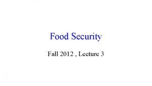 Food Security Fall 2012 Lecture 3 Food Security