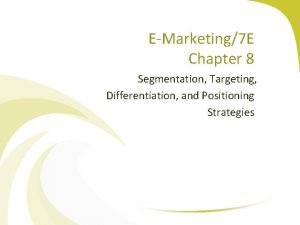 EMarketing7 E Chapter 8 Segmentation Targeting Differentiation and