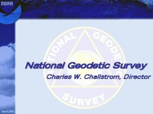 National Geodetic Survey Charles W Challstrom Director June