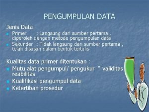 PENGUMPULAN DATA Jenis Data n n Primer Langsung