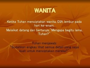 WANITA Ketika Tuhan menciptakan wanita DIA lembur pada