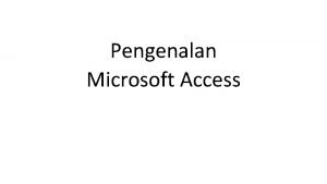 Pengenalan Microsoft Access Microsoft Access sebagai aplikasi manajemen