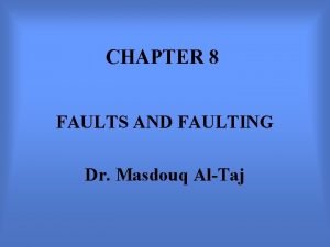 CHAPTER 8 FAULTS AND FAULTING Dr Masdouq AlTaj