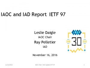 IAOC and IAD ReportIETF 97 Leslie Daigle IAOC