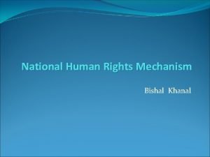 National Human Rights Mechanism Bishal Khanal Introduction to