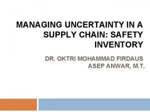 MANAGING UNCERTAINTY IN A SUPPLY CHAIN SAFETY INVENTORY