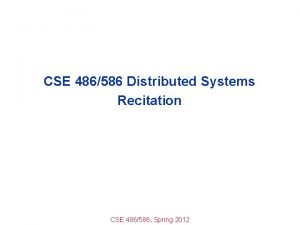 CSE 486586 Distributed Systems Recitation CSE 486586 Spring