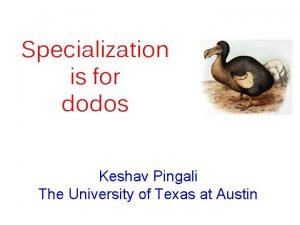 Specialization is for dodos Keshav Pingali The University