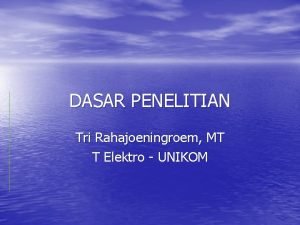 DASAR PENELITIAN Tri Rahajoeningroem MT T Elektro UNIKOM