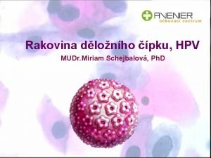 Rakovina dlonho pku HPV MUDr Miriam Schejbalov Ph