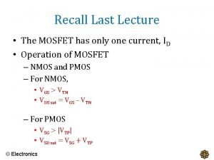 Recall Last Lecture The MOSFET has only one