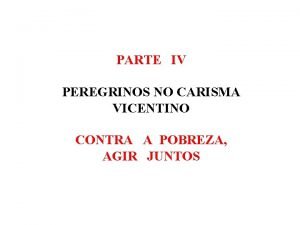 PARTE IV PEREGRINOS NO CARISMA VICENTINO CONTRA A