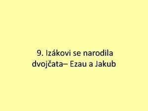 9 Izkovi se narodila dvojata Ezau a Jakub