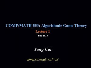 COMPMATH 553 Algorithmic Game Theory Lecture 1 Fall