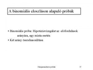 A binomilis eloszlson alapul prbk Binomilis prba Hipotzisvizsglat