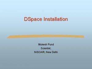 DSpace Installation Mukesh Pund Scientist NISCAIR New Delhi