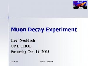 Muon Decay Experiment Levi Neukirch UNL CROP Saturday