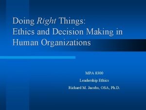 Doing Right Things Ethics and Decision Making in