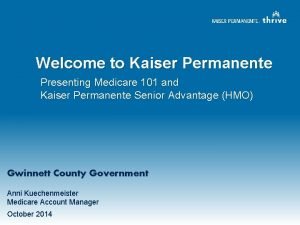 Welcome to Kaiser Permanente Presenting Medicare 101 and