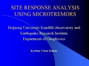 SITE RESPONSE ANALYSIS USING MICROTREMORS Boazii University Kandilli