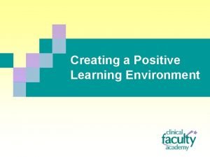 Creating a Positive Learning Environment Objectives q Integrate