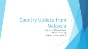 Country Update from Malaysia Muhammad Farhan Sjaugi farhansifulan