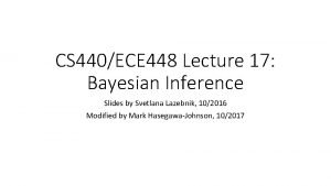 CS 440ECE 448 Lecture 17 Bayesian Inference Slides