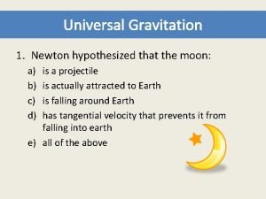 Newton hypothesized that the moon _____.