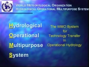WORLD METEOROLOGICAL ORGANIZATION HYDROLOGICAL OPERATIONAL MULTIPURPOSE SYSTEM Hydrological