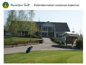 Klubirakennuksen saneerauslaajennus Klubirakennuksen saneerauslaajennus Nurmijrvi Golfin yhteinen visio