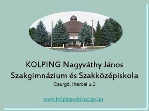 KOLPING Nagyvthy Jnos Szakgimnzium s Szakkzpiskola Csurg Iharosi