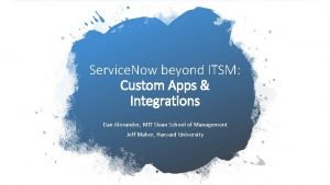 Service Now beyond ITSM Custom Apps Integrations Dan