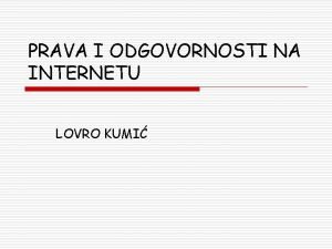 PRAVA I ODGOVORNOSTI NA INTERNETU LOVRO KUMI ZA