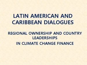 LATIN AMERICAN AND CARIBBEAN DIALOGUES REGIONAL OWNERSHIP AND