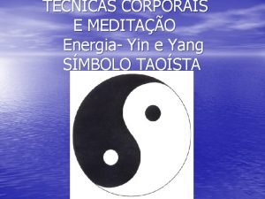 TCNICAS CORPORAIS E MEDITAO Energia Yin e Yang