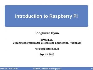 Introduction to Raspberry Pi Jonghwan Hyun DPNM Lab