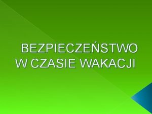 BEZPIECZESTWO W CZASIE WAKACJI Do widzenia szkoo Zakwity