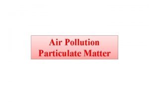 Air Pollution Particulate Matter Particulate air pollution Small