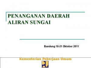 PENANGANAN DAERAH ALIRAN SUNGAI Bandung 18 21 Oktober