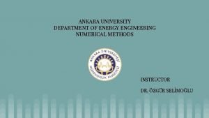 ANKARA UNIVERSITY DEPARTMENT OF ENERGY ENGINEERING NUMERICAL METHODS