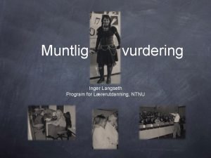 Muntlig vurdering Inger Langseth Program for Lrerutdanning NTNU